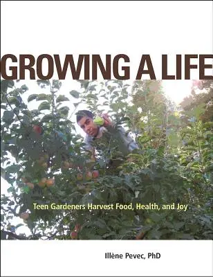 Cultiver une vie : Les adolescents jardiniers récoltent de la nourriture, de la santé et de la joie - Growing a Life: Teen Gardeners Harvest Food, Health, and Joy