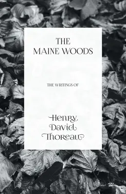 Les bois du Maine - Les écrits de Henry David Thoreau - The Maine Woods - The Writings of Henry David Thoreau