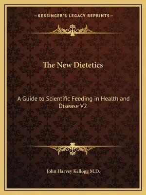 La nouvelle diététique : Un guide de l'alimentation scientifique dans la santé et la maladie V2 - The New Dietetics: A Guide to Scientific Feeding in Health and Disease V2