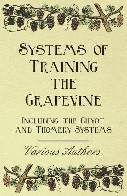 Systèmes de formation de la vigne - y compris les systèmes Guyot et Thomery - Systems of Training the Grapevine - Including the Guyot and Thomery Systems