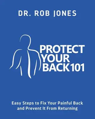 Protégez votre dos 101 : Des étapes faciles pour réparer votre dos douloureux et empêcher qu'il ne revienne - Protect Your Back 101: Easy Steps to Fix Your Painful Back and Prevent It From Returning