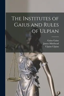 Les Instituts de Gaius et les Règles d'Ulpien - The Institutes of Gaius and Rules of Ulpian