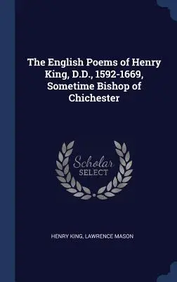 Les poèmes anglais de Henry King, D.D., 1592-1669, ancien évêque de Chichester - The English Poems of Henry King, D.D., 1592-1669, Sometime Bishop of Chichester