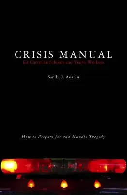 Manuel de crise pour les écoles chrétiennes et les animateurs de jeunesse : Comment se préparer à une tragédie et la gérer - Crisis Manual for Christian Schools and Youth Workers: How to Prepare for and Handle Tragedy