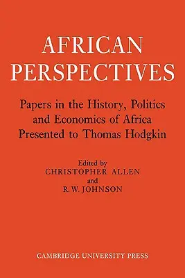 Perspectives africaines : Documents sur l'histoire, la politique et l'économie de l'Afrique présentés à Thomas Hodgkin - African Perspectives: Papers in the History, Politics and Economics of Africa Presented to Thomas Hodgkin
