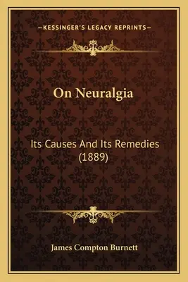 La névralgie : ses causes et ses remèdes (1889) - On Neuralgia: Its Causes And Its Remedies (1889)