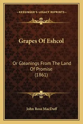 Les raisins d'Eshcol : Ou Gleanings From The Land Of Promise (1861) - Grapes Of Eshcol: Or Gleanings From The Land Of Promise (1861)