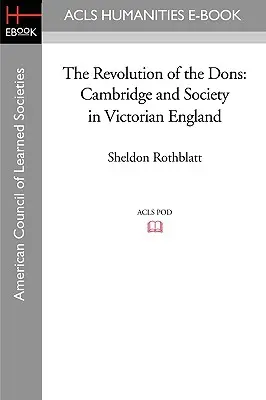 La révolution des Dons : Cambridge et la société dans l'Angleterre victorienne - The Revolution of the Dons: Cambridge and Society in Victorian England