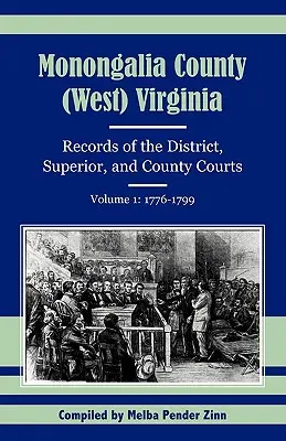 Comté de Monongalia, Virginie (occidentale) : Archives des tribunaux de district, supérieurs et de comté, Volume 1 : 1776-1799 - Monongalia County, (West) Virginia: Records of the District, Superior, and County Courts, Volume 1: 1776-1799