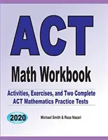 ACT Math Workbook : Exercices, activités et deux tests complets d'entraînement aux mathématiques de l'ACT - ACT Math Workbook: Exercises, Activities, and Two Full-Length ACT Math Practice Tests