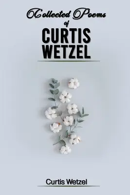 Recueil de poèmes de Curtis Wetzel - Collected Poems of Curtis Wetzel