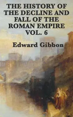 Histoire du déclin et de la chute de l'Empire romain Vol. 6 - The History of the Decline and Fall of the Roman Empire Vol. 6