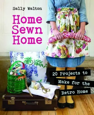 Home Sewn Home : 20 projets à réaliser pour la maison rétro [avec patron(s)]. - Home Sewn Home: 20 Projects to Make for the Retro Home [With Pattern(s)]