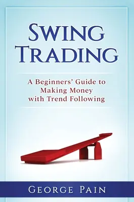 Swing Trading : Un guide pour débutants pour gagner de l'argent avec le suivi de tendance - Swing Trading: A Beginners' Guide to making money with trend following