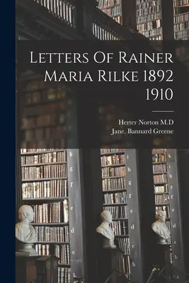 Lettres de Rainer Maria Rilke 1892 1910 - Letters Of Rainer Maria Rilke 1892 1910