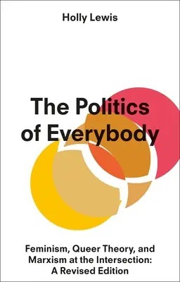 La politique de tout le monde : Le féminisme, la théorie queer et le marxisme à l'intersection : Une édition révisée - The Politics of Everybody: Feminism, Queer Theory, and Marxism at the Intersection: A Revised Edition