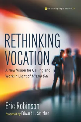 Repenser la vocation : Une nouvelle vision de la vocation et du travail à la lumière de la Missio Dei - Rethinking Vocation: A New Vision for Calling and Work in Light of Missio Dei