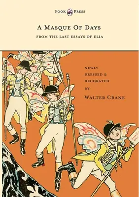 A Masque of Days - Extrait des derniers essais d'Elia - Nouvellement habillé et décoré par Walter Crane - A Masque of Days - From the Last Essays of Elia - Newly Dressed and Decorated by Walter Crane