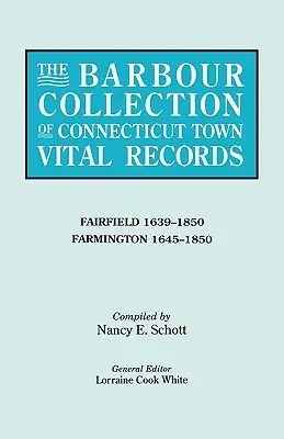 Collection Barbour des actes de l'état civil des villes du Connecticut. Volume 12 : Fairfield 1639-1850, Farmington 1645-1850 - Barbour Collection of Connecticut Town Vital Records. Volume 12: Fairfield 1639-1850, Farmington 1645-1850