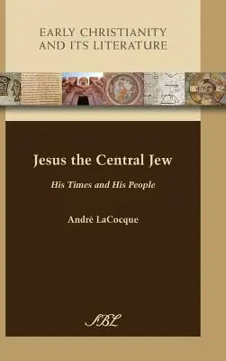 Jésus, le Juif central : son époque et son peuple - Jesus the Central Jew: His Times and His People