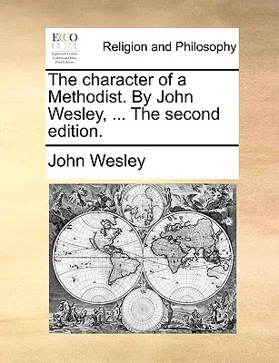 Le caractère d'un méthodiste. par John Wesley, ... la deuxième édition. - The Character of a Methodist. by John Wesley, ... the Second Edition.