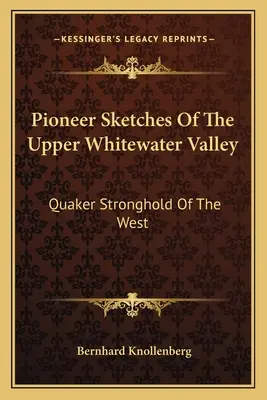 Pioneer Sketches Of The Upper Whitewater Valley (Croquis des pionniers de la haute vallée de l'eau vive) : Le bastion quaker de l'Ouest - Pioneer Sketches Of The Upper Whitewater Valley: Quaker Stronghold Of The West