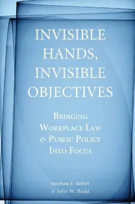 Mains invisibles, objectifs invisibles : Mettre en lumière le droit du travail et les politiques publiques - Invisible Hands, Invisible Objectives: Bringing Workplace Law and Public Policy Into Focus