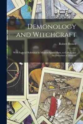 Démonologie et sorcellerie : Avec une référence particulière au spiritisme moderne, soi-disant, et aux doctrines des démons - Demonology and Witchcraft: With Especial Reference to Modern Spiritualism, So-called, and the Doctrines of Demons