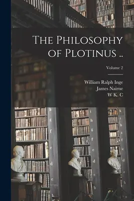 La philosophie de Plotin : les conférences de Gifford à St Andrews, 1917-1918 ; Volume 2 - The Philosophy of Plotinus ..; Volume 2