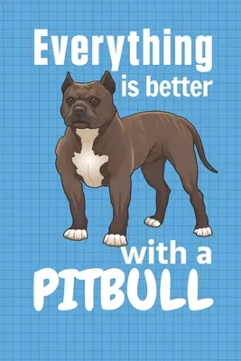 Tout est meilleur avec un Pitbull : Pour les amateurs de Pitbull - Everything is better with a Pitbull: For Pitbull Dog Fans