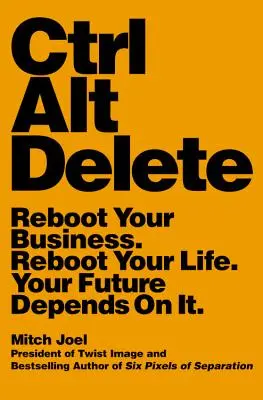 Ctrl Alt Delete : Redémarrez votre entreprise. Redémarrez votre vie. Votre avenir en dépend. - Ctrl Alt Delete: Reboot Your Business. Reboot Your Life. Your Future Depends on It.