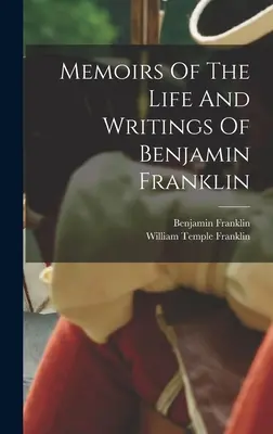 Mémoires de la vie et des écrits de Benjamin Franklin - Memoirs Of The Life And Writings Of Benjamin Franklin