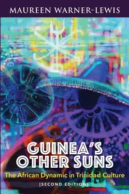 Les autres soleils de Guinée : La dynamique africaine dans la culture trinidadienne (deuxième édition) - Guinea's Other Suns: The African Dynamic in Trinidad Culture (Second Edition)