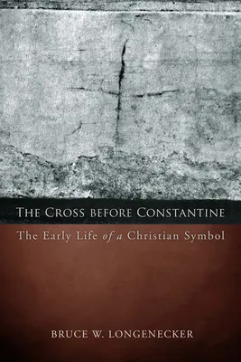 La croix avant Constantin : Les débuts d'un symbole chrétien - The Cross before Constantine: The Early Life of a Christian Symbol