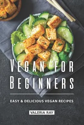 Vegan pour les débutants : Recettes végétaliennes faciles et délicieuses - Vegan for Beginners: Easy & Delicious Vegan Recipes