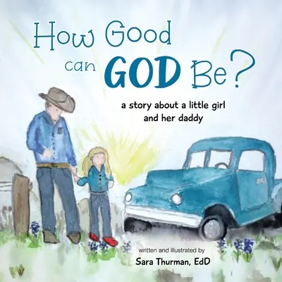 Comment Dieu peut-il être bon ? L'histoire d'une petite fille et de son papa - How Good Can God Be?: A Story About a Little Girl and Her Daddy