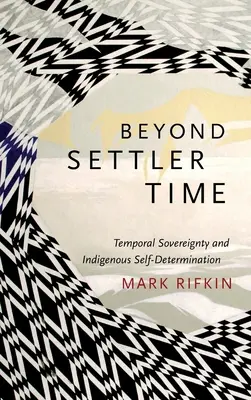 Au-delà du temps des colons : souveraineté temporelle et autodétermination indigène - Beyond Settler Time: Temporal Sovereignty and Indigenous Self-Determination