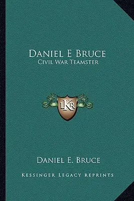 Daniel E. Bruce : Teamster de la guerre de Sécession - Daniel E Bruce: Civil War Teamster