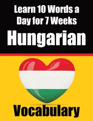 Vocabulaire hongrois : Apprendre 10 mots hongrois par jour pendant 7 semaines Le défi quotidien du hongrois : Un guide complet pour les enfants et les débutants - Hungarian Vocabulary Builder: Learn 10 Hungarian Words a Day for 7 Weeks The Daily Hungarian Chall: A Comprehensive Guide for Children and Beginners