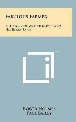 L'agriculteur fabuleux : L'histoire de Walter Knott et de sa ferme de baies - Fabulous Farmer: The Story of Walter Knott and His Berry Farm