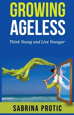 Grandir sans âge : Penser jeune et vivre plus jeune - Growing Ageless: Think Young and Live Younger