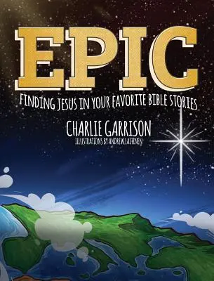 Épique : Trouver Jésus dans vos histoires bibliques préférées - Epic: Finding Jesus in Your Favorite Bible Stories