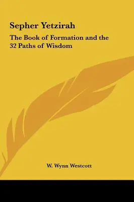 Le Sepher Yetzirah : le livre de la formation et les 32 chemins de la sagesse - Sepher Yetzirah: The Book of Formation and the 32 Paths of Wisdom