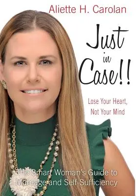 Au cas où ! Lose Your Heart, Not Your Mind : Le guide de la femme intelligente pour le mariage et l'autosuffisance - Just In Case!! Lose Your Heart, Not Your Mind: The Smart Woman's Guide to Marriage and Self-Sufficiency