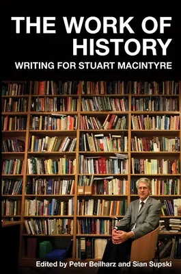 Le travail de l'histoire : Écrire pour Stuart MacIntyre - The Work of History: Writing for Stuart MacIntyre