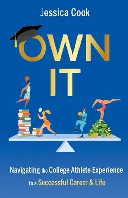 Own It : Naviguer dans l'expérience de l'athlète universitaire pour une carrière et une vie réussies - Own It: Navigating the College Athlete Experience to a Successful Career & Life