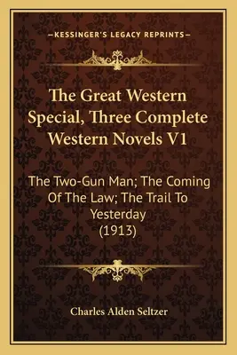 The Great Western Special, trois romans western complets V1 : L'homme aux deux fusils ; L'avènement de la loi ; La piste d'hier - The Great Western Special, Three Complete Western Novels V1: The Two-Gun Man; The Coming Of The Law; The Trail To Yesterday