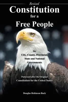 Constitution d'un peuple libre pour les gouvernements des villes, des comtés, des provinces, des États et des pays - révisée : Le manuel officiel de l'armée américaine sur les tactiques et les procédures - Constitution for a Free People for City, County, Provincial State and National Governments - Revised: Patterned after the Original Constitution for th