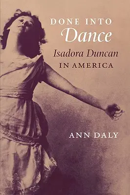 Done Into Dance : Isadora Duncan en Amérique - Done Into Dance: Isadora Duncan in America