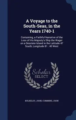 Un voyage dans les mers du Sud, dans les années 1740-1 : contenant une narration fidèle de la perte du navire de Sa Majesté le Wager sur une île désolée dans la mer du Nord. - A Voyage to the South-Seas, in the Years 1740-1: Containing, a Faithful Narrative of the Loss of His Majesty's Ship the Wager on a Desolate Island in